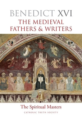 The Medieval Fathers & Writers: The Spiritual Masters by Benedict XVI