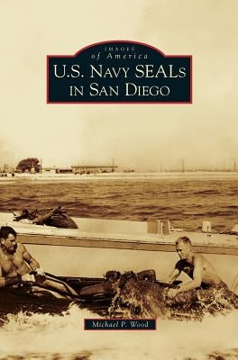 U.S. Navy SEALs in San Diego by Wood, Michael P.