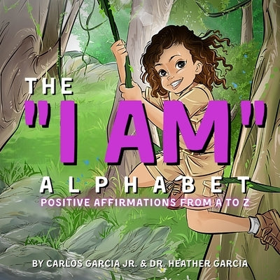 The I AM Alphabet: Positive Affirmations from A - Z by Garcia, Carlos, Jr.