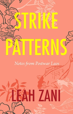Strike Patterns: Notes from Postwar Laos by Zani, Leah