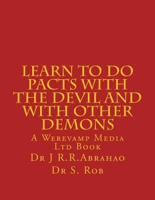 Learn to Do Pacts with the Devil and with other Demons. Get everything you want by Rob Phd, S.