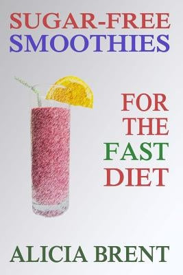 Sugar-Free Smoothies For The Fast Diet by Brent, Alicia