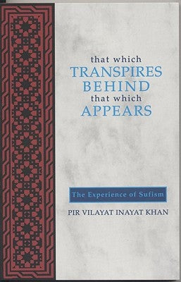 That Which Transpires Behind That Which Appears: The Experience of Sufism by Inayat Khan, Vilayat