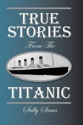 True Stories from the Titanic by Sams, Sally