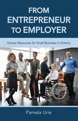 From Entrepreneur to Employer - Human Resources for Small Business in Ontario by Urie, Pamela A.