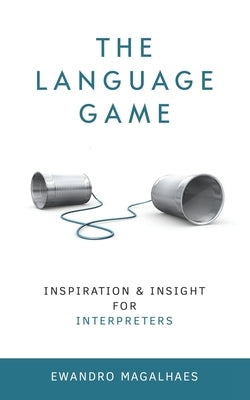The Language Game: Inspiration and Insights for Interpreters Paperback Independently Published