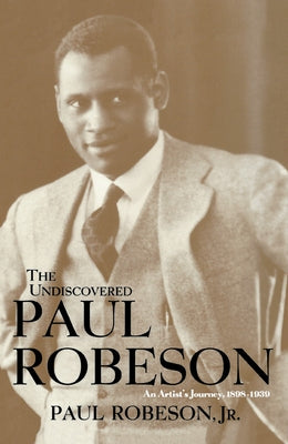 The Undiscovered Paul Robeson, an Artist's Journey, 1898-1939 by Robeson, Paul, Jr.