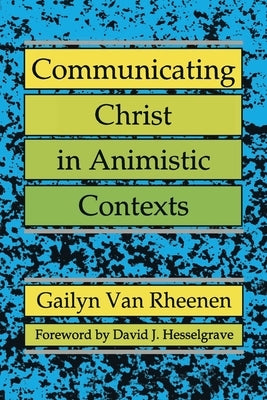 Communicating Christ in Animistic Contexts by Van Rheenen, Gailyn