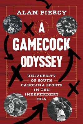 A Gamecock Odyssey: University of South Carolina Sports in the Independent Era by Piercy, Alan