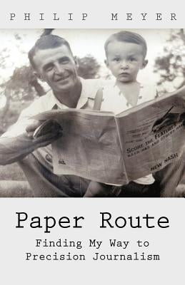 Paper Route: Finding My Way to Precision Journalism by Meyer, Philip