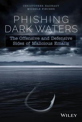 Phishing Dark Waters: The Offensive and Defensive Sides of Malicious Emails Paperback Wiley