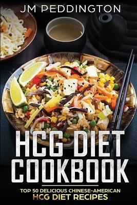 HCG Diet Cookbook: Top 50 Delicious Chinese-American HCG Diet Recipes by Peddington, Jm