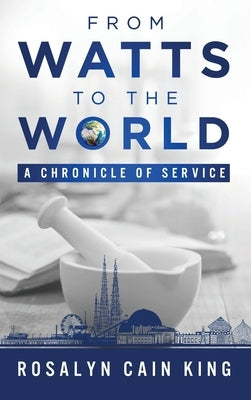 From Watts to the World: A Chronicle of Service by King, Rosalyn Cain