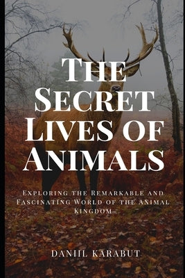 The Secret Lives of Animals: Exploring the Remarkable and Fascinating World of the Animal Kingdom Paperback Independently Published