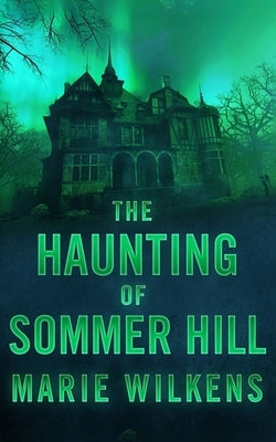 The Haunting of Sommer Hill by Wilkens, Marie