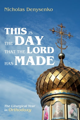 This Is the Day That the Lord Has Made: The Liturgical Year in Orthodoxy Paperback Cascade Books