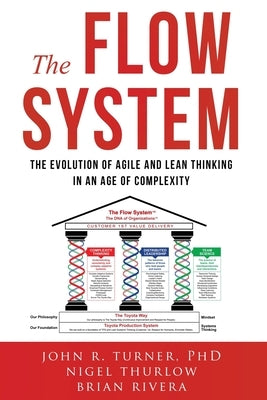 The Flow System: The Evolution of Agile and Lean Thinking in an Age of Complexity by Turner, John