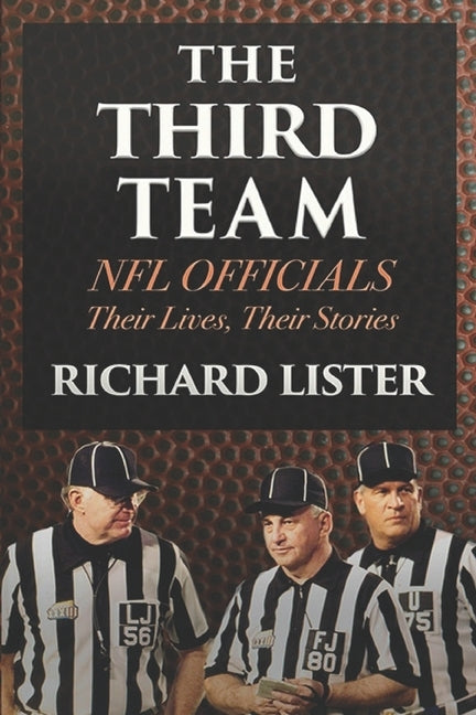 The Third Team: NFL Officials. Their Lives, Their Stories by Lister, Richard