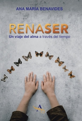 Renaser: Un Viaje Del Alma a Través Del Tiempo by Benavides, Ana María