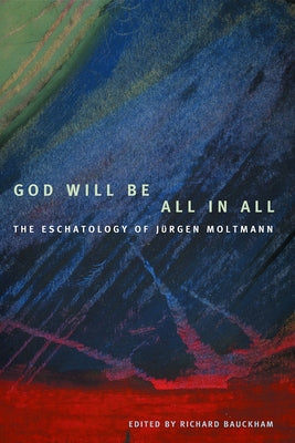 God Will Be All in All: The Eschatology of Jrgen Moltmann Paperback Fortress Press