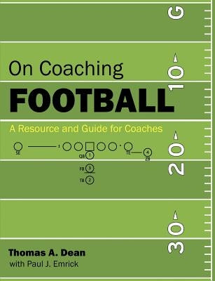 On Coaching Football: A Resource and Guide for Coaches by Dean, Thomas A.