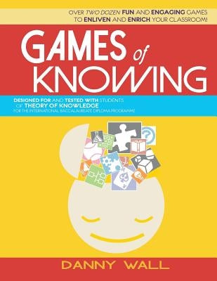 Games of Knowing: Games and Activities for the TOK Classroom Paperback Createspace Independent Publishing Platform