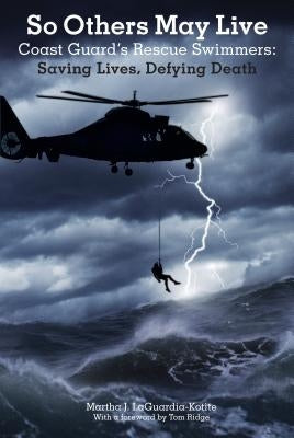 So Others May Live: Coast Guard's Rescue Swimmers: Saving Lives, Defying Death Paperback Lyons Press