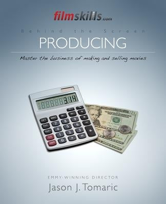 FilmSkills: Producing: Master the Business of Making and Selling Movies by Tomaric, Jason J.