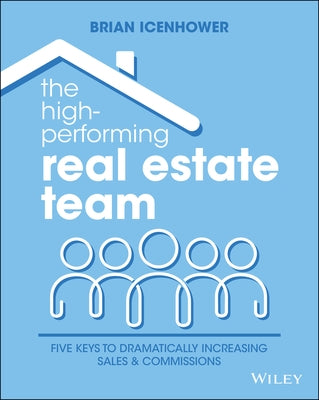 The High-Performing Real Estate Team: 5 Keys to Dramatically Increasing Sales and Commissions by Icenhower, Brian