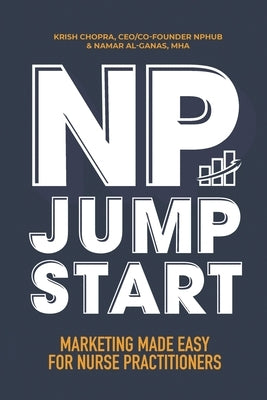 NP Jumpstart: Marketing Made Easy for Nurse Practitioners by Chopra, Ceo/Co-Founder of Nphub Krish