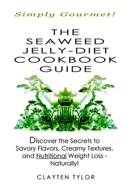 The Seaweed Jelly-Diet Cookbook Guide by Tylor, Clayten