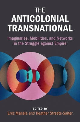 The Anticolonial Transnational: Imaginaries, Mobilities, and Networks in the Struggle Against Empire Paperback Cambridge University Press