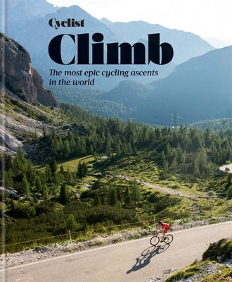 Cyclist - Climb: The Most Epic Cycling Ascents in the World by Cyclist Magazine