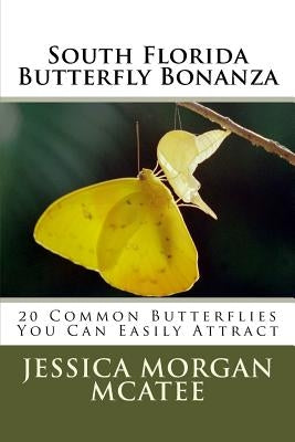 South Florida Butterfly Bonanza: 20 Common Butterflies You Can Easily Attract Paperback Createspace Independent Publishing Platform