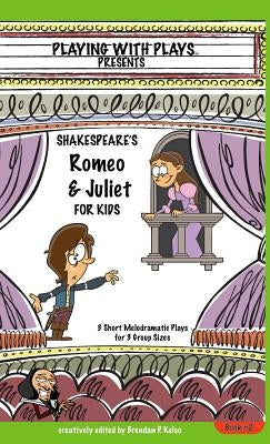 Shakespeare's Romeo & Juliet for Kids: 3 Short Melodramatic Plays for 3 Group Sizes by Kelso, Brendan P.