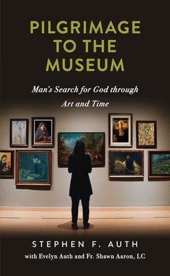 A Pilgrimage to the Museum: Man's Search for God Through Art and Time by Auth, Stephen