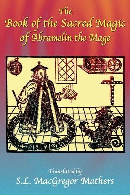 The Book of the Sacred Magic of Abramelin the Mage by Mathers, S. L. MacGregor