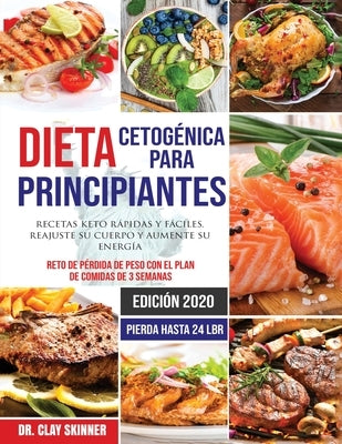 Dieta Cetogénica para Principiantes #2020: Recetas Keto Rápidas y Fáciles. Reajuste su Cuerpo y Aumente su Energía. Reto de Pérdida de Peso con el Pla by Skinner, Clay