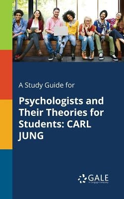 A Study Guide for Psychologists and Their Theories for Students: Carl Jung by Gale, Cengage Learning