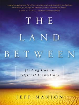 The Land Between: Finding God in Difficult Transitions by Manion, Jeff