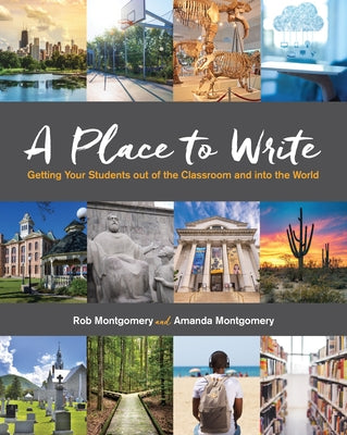 A Place to Write: Getting Your Students Out of the Classroom and Into the World by Montgomery, Rob