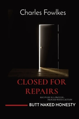 Closed for Repairs: Recovery Is a Process... Proceed with Caution by Fowlkes, Charles