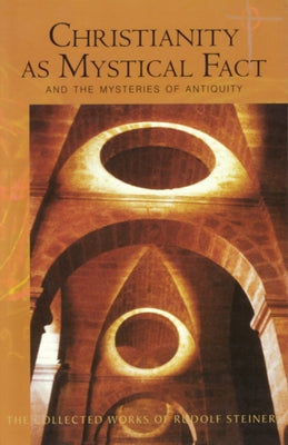 Christianity as Mystical Fact: And the Mysteries of Antiquity (Cw 8) by Steiner, Rudolf