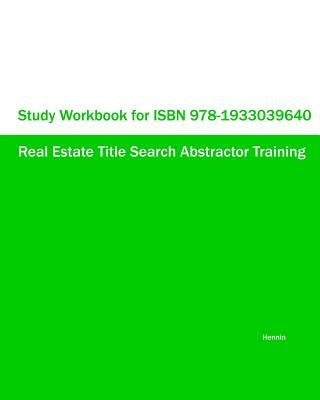 Study Workbook for ISBN 978-1933039640 Real Estate Title Search Abstractor Training by Hennin