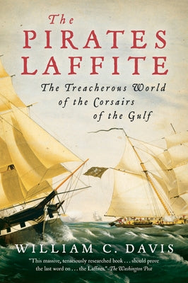 The Pirates Laffite: The Treacherous World of the Corsairs of the Gulf by Davis, William C.