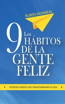 Los 9 hábitos de la gente feliz: Potentes hábitos que transformarán tu vida. by Gonzalez, Ruben