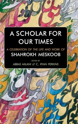 A Scholar for our Times: A Celebration of the Life and Work of Shahrokh Meskoob by Milani, Abbas