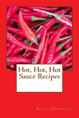 Hot, Hot, Hot Sauce Recipes Paperback Createspace Independent Publishing Platform