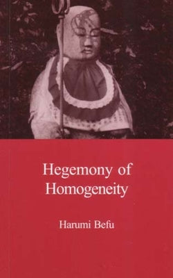 Hegemony of Homogeneity: An Anthropological Analysis of Nihonjinron by Befu, Harumi