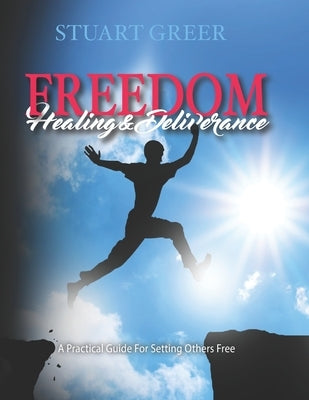 Freedom Healing and Deliverance: A Practical Guide For Setting Others Free Paperback Independently Published